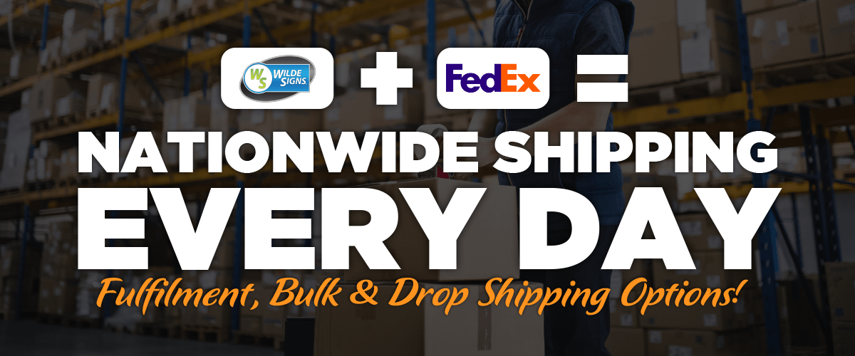 Wilde Signs + Fed Ex = Nationwide Fulfilment, Drop and Bulk Shipping Options Ever Day